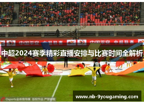 中超2024赛季精彩直播安排与比赛时间全解析 中超2024赛季精彩直播安排与比赛时间全解析