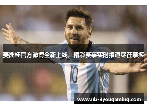 美洲杯官方微博全新上线，精彩赛事实时报道尽在掌握