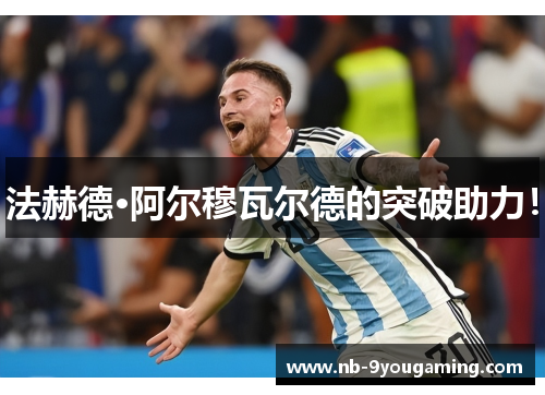 法赫德·阿尔穆瓦尔德的突破助力! 法赫德·阿尔穆瓦尔德的突破助力!