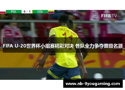 FIFA U-20世界杯小组赛精彩对决 各队全力争夺晋级名额 FIFA U-20世界杯小组赛精彩对决 各队全力争夺晋级名额
