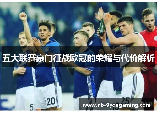 五大联赛豪门征战欧冠的荣耀与代价解析 五大联赛豪门征战欧冠的荣耀与代价解析