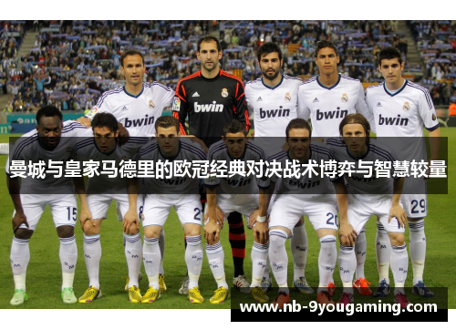 曼城与皇家马德里的欧冠经典对决战术博弈与智慧较量