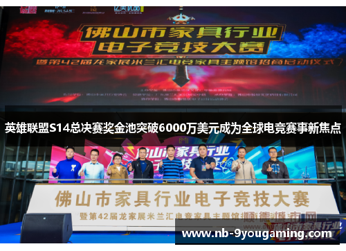 英雄联盟S14总决赛奖金池突破6000万美元成为全球电竞赛事新焦点 英雄联盟S14总决赛奖金池突破6000万美元成为全球电竞赛事新焦点