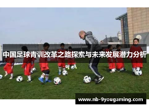 中国足球青训改革之路探索与未来发展潜力分析