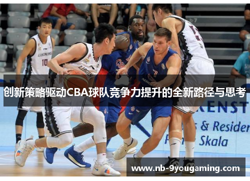 创新策略驱动CBA球队竞争力提升的全新路径与思考