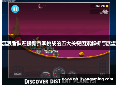 流浪者队迎接新赛季挑战的五大关键因素解析与展望 流浪者队迎接新赛季挑战的五大关键因素解析与展望