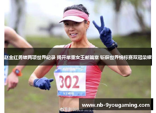 赵金红勇破两项世界纪录 揭开举重女王新篇章 斩获世界锦标赛双冠荣耀 赵金红勇破两项世界纪录 揭开举重女王新篇章 斩获世界锦标赛双冠荣耀