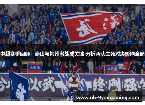 中超赛季回顾:泰山与梅州激战成关键 分析两队生死对决影响全局 中超赛季回顾:泰山与梅州激战成关键 分析两队生死对决影响全局