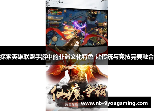 探索英雄联盟手游中的非遗文化特色 让传统与竞技完美融合 探索英雄联盟手游中的非遗文化特色 让传统与竞技完美融合