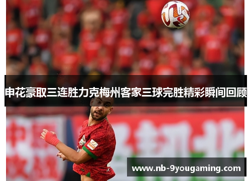 申花豪取三连胜力克梅州客家三球完胜精彩瞬间回顾 申花豪取三连胜力克梅州客家三球完胜精彩瞬间回顾
