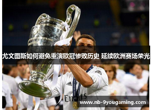 尤文图斯如何避免重演欧冠惨败历史 延续欧洲赛场荣光