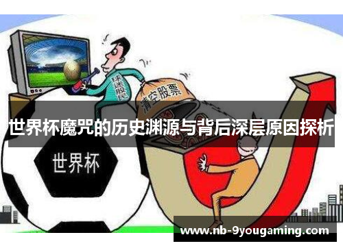 世界杯魔咒的历史渊源与背后深层原因探析 世界杯魔咒的历史渊源与背后深层原因探析