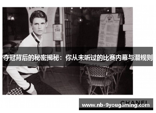 夺冠背后的秘密揭秘:你从未听过的比赛内幕与潜规则 夺冠背后的秘密揭秘:你从未听过的比赛内幕与潜规则