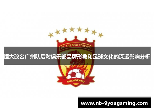 恒大改名广州队后对俱乐部品牌形象和足球文化的深远影响分析