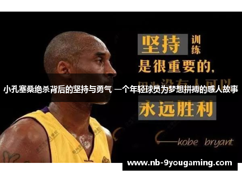 小孔塞桑绝杀背后的坚持与勇气 一个年轻球员为梦想拼搏的感人故事