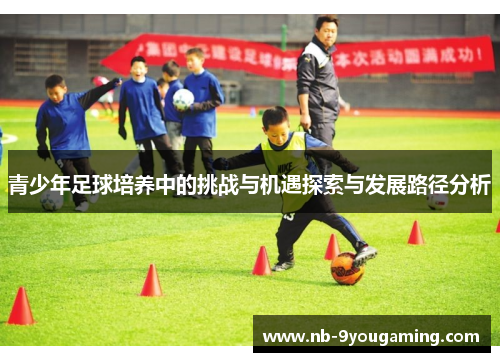 青少年足球培养中的挑战与机遇探索与发展路径分析
