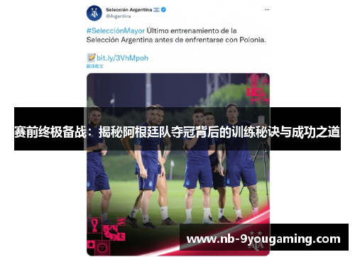赛前终极备战:揭秘阿根廷队夺冠背后的训练秘诀与成功之道 赛前终极备战:揭秘阿根廷队夺冠背后的训练秘诀与成功之道