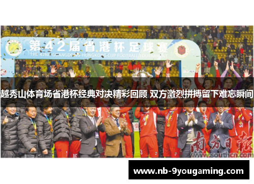 越秀山体育场省港杯经典对决精彩回顾 双方激烈拼搏留下难忘瞬间