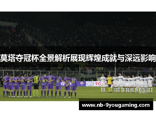 莫塔夺冠杯全景解析展现辉煌成就与深远影响