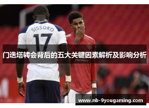 门迭塔转会背后的五大关键因素解析及影响分析 门迭塔转会背后的五大关键因素解析及影响分析